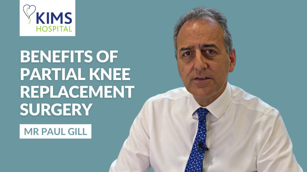 The benefits of partial knee replacement surgery with Mr Paul Gill from KIMS Hospital